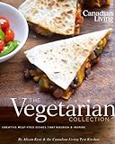 Canadian Living: The Vegetarian Collection: Creative Meat-Free Dishes That Nourish and Inspire