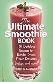 Cover for The Ultimate Smoothie Book: 101 Delicious Recipes for Blender Drinks, Frozen Desserts, Shakes, and More!