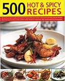 Cover for 500 Hot and Spicy Recipes: Bring the sizzling flavors and aromas of chillies and spice into your kitchen with fiery recipes from the heat-loving cuisines ... in 500 mouth-watering color photographs
