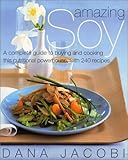 Cover for Amazing Soy: A Complete Guide to Buying and Cooking This Nutritional Powerhouse With 240 Recipes