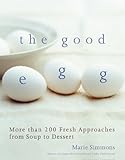 Cover for The Good Egg: More Than 200 Fresh Approaches from Soup to Dessert