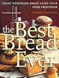 The Best Bread Ever: Great Homemade Bread Using your Food Processor