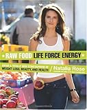 Raw Food Life Force Energy: Enter a Totally New Stratosphere of Weight Loss, Beauty, and Health