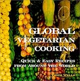 Global Vegetarian Cooking: Quick & Easy Recipes from Around the World