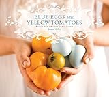 Cover for Blue Eggs and Yellow Tomatoes: Recipes from a Modern Kitchen Garden