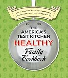 The America's Test Kitchen Healthy Family Cookbook: A New, Healthier Way to Cook Everything from America's Most Trusted Test Kitchen