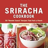 Cover for The Sriracha Cookbook: 50 "Rooster Sauce" Recipes that Pack a Punch