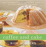 Coffee and Cake: Enjoy the Perfect Cup of Coffee--with Dozens of Delectable Recipes for Café Treats