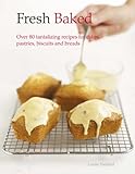 Cover for Fresh Baked: Over 80 Tantalizing New Recipes for Cakes, Pastries and Breads