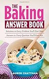 Cover for The Baking Answer Book: Solutions to Every Problem You'll Ever Face; Answers to Every Question You'll Ever Ask