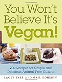 You Won't Believe It's Vegan!: 200 Recipes for Simple and Delicious Animal-Free Cuisine