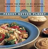Peanut Butter Planet: Around the World in 80 Recipes, from Starters to Main Dishes to Desserts