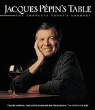 Cover for Jacques Pépin's Table: The Complete "Today's Gourmet"
