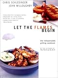 Cover for Let the Flames Begin: Tips, Techniques, and Recipes for Real Live Fire Cooking
