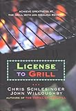 Cover for License to Grill: Achieve Greatness At The Grill With 200 Sizzling Recipes