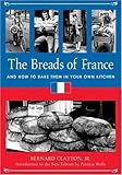 The Breads of France: And How to Bake Them in Your Own Kitchen (Culinary Classics & Curios)