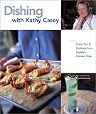 Cover for Dishing with Kathy Casey: Food, Fun, and Cocktails from Seattle's Culinary Diva