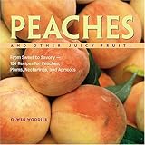 Cover for Peaches and Other Juicy Fruits: From Sweet to Savory, 150 Recipes for Peaches, Plums, Nectarines and Apricots