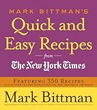 Mark Bittman's Quick and Easy Recipes from the New York Times: Featuring 350 recipes from the author of HOW TO COOK EVERYTHING and THE BEST RECIPES IN THE WORLD