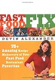 Cover for Fast Food Fix: 75+ Amazing Recipe Makeovers of Your Fast Food Restaurant Favorites