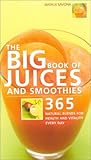 The Big Book of Juices and Smoothies: 365 Natural Blends for Health and Vitality Every Day