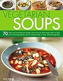 Cover for Vegetarian Soups: 70 Fresh and Wholesome Recipes, from Hearty Main-meal Ideas to Light and Refreshing Dishes, Shown Step-by-step in Over 250 Photographs