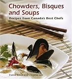 Chowders, Bisques and Soups: Recipes from Canada's Best Chefs