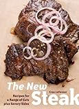 The New Steak: Recipes for a Range of Cuts plus Savory Sides