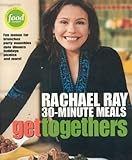 Get Togethers: Rachael Ray 30-Minute Meals