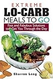 Cover for Extreme Lo-Carb Meals On The Go: Fast And Fabulous Solutions To Get You Through The Day
