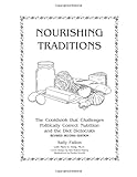 Nourishing Traditions:  The Cookbook that Challenges Politically Correct Nutrition and the Diet Dictocrats