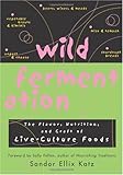 Wild Fermentation: The Flavor, Nutrition, and Craft of Live-Culture Foods