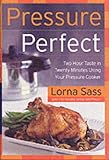 Pressure Perfect: Two Hour Taste in Twenty Minutes Using Your Pressure Cooker