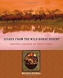 Cover for Dishes from the Wild Horse Desert: Norteño Cooking of South Texas