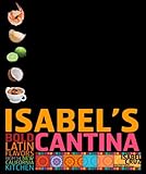 Isabel's Cantina: Bold Latin Flavors from the New California Kitchen