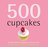 Cover for 500 Cupcakes: The Only Cupcake Compendium You'll Ever Need