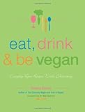 Cover for Eat, Drink & Be Vegan: Everyday Vegan Recipes Worth Celebrating