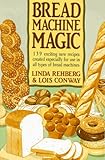 Cover for Bread Machine Magic: 139 Exciting New Recipes Created Especially for Use in All Types of Bread Machines