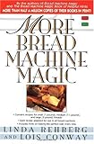 Cover for More Bread Machine Magic : More Than 140 New Recipes From the Authors of Bread Machine Magic for Use in All Types of Sizes of Bread Machines
