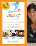 The Sneaky Chef: How to Cheat on Your Man (In the Kitchen!): Hiding Healthy Foods in Hearty Meals Any Guy Will Love