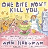Cover for One Bite Won't Kill You: More than 200 Recipes to Tempt Even the Pickiest Kids on Earth