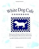 White Dog Cafe Cookbook: Multicultural Recipes And Tales Of Advenutre From Philadelphia's Revolutionary Restaurant