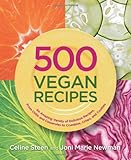500 Vegan Recipes: An Amazing Variety of Delicious Recipes, From Chilis and Casseroles to Crumbles, Crisps, and Cookies