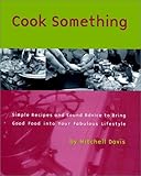 Cook Something: Simple Recipes and Sound Advice to Bring Good Food into Your Fabulous Lifestyle