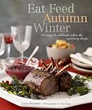 Cover for Eat Feed Autumn Winter: 30 Ways to Celebrate When the Mercury Drops