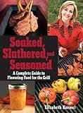 Cover for Soaked, Slathered, and Seasoned: A Complete Guide to Flavoring Food for the Grill