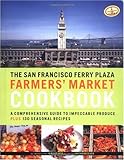 The San Francisco Ferry Plaza Farmer's Market Cookbook: A Comprehensive Guide to Impeccable Produce Plus Seasonal Recipes