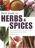 Field Guide to Herbs & Spices: How to Identify, Select, and Use Virtually Every Seasoning at the Market (Field Guide To...)