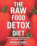 The Raw Food Detox Diet: The Five-Step Plan for Vibrant Health and Maximum Weight Loss