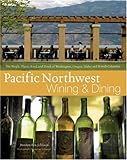 Cover for Pacific Northwest Wining and Dining: The People, Places, Food, and Drink of Washington, Oregon, Idaho, and British Columbia